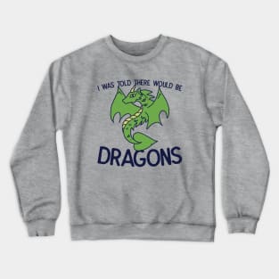 I was told there would be DRAGONS Crewneck Sweatshirt